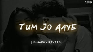 Tum Jo Aaye [ Slowed + Reverb ]