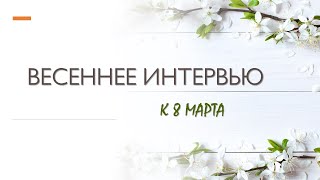 Весеннее интервью к 8 марта