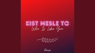 Kist Mesle To (Who Is Like You)