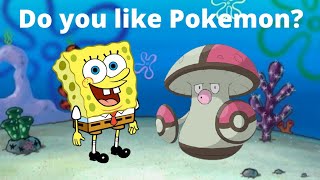 Hey SpongeBob, do you like Pokemon?