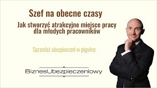 SZEF NA OBECNE  CZASY  Jak stworzyć atrakcyjne  miejsce pracy dla młodych  pracowników