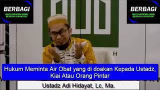 Hukum Meminta Air Obat yang di doakan Kepada Ustadz, Kiai Atau Orang Pintar - Ustadz Adi Hidayat, Lc