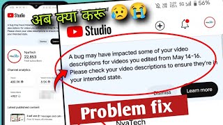 A bug May Have impacted some of your video descriptions for videos you edited Yt studio problem fix