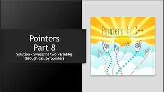 Swapping two variables through Function Call by Pointers - C++ Pointers - Part 8 Solution