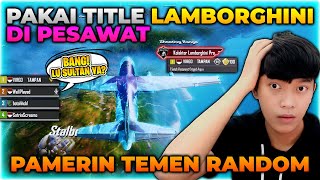 EKSPERIMEN PAKAI TITLE SULTAN KOLEKTOR LAMBORGHINI DI PESAWAT , RANDOM AUTO KAGET !! - PUBG MOBILE