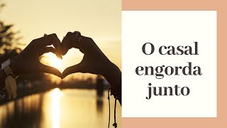 CASAIS engordam 😍🙃 juntos.