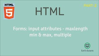 Forms: Input Attributes | maxlength, min, max, multiple | HTML | Inputs | Let's Learn