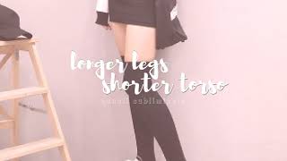 —❝shorter torso and longer legs❞ ♡ ʀᴇǫᴜᴇsᴛᴇᴅ subliminal - candii ♡