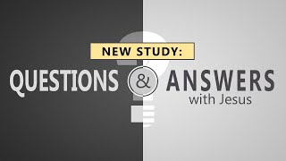 New Study: Questions & Answers with Jesus (Part 2)