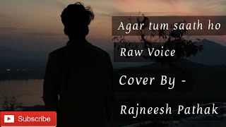 Agar Tum Saath Ho || Without Music || Cover || Rajneesh Pathak