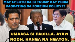 MAGING PROBLEMA BA NG PINAS SI TRUMP SA FORIEGN POLICY?? PADILLA UMIBA NG TONO. HANGA NA SIYA NGAYON