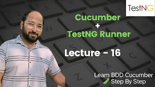 Lecture16: Game Changer: BDD Cucumber Integration with TestNG