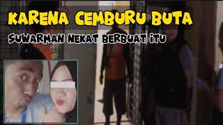 diduga karena cemburu Suwarman nekat berbuat seperti itu