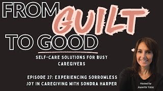 Experiencing sorrowless joy in caregiving with Sondra Harper