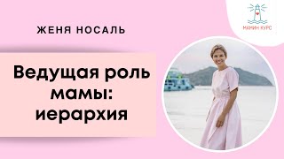 Женская реализация. Ведущая роль мамы. Важность иерархии в семье. Женя Носаль