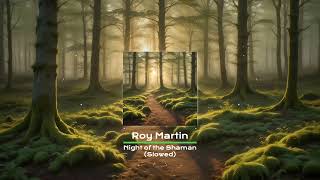 Roy Martin - Night of the Shaman - Slowed