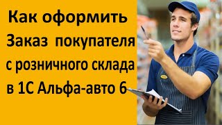 Как делать Заказы с розничного склада - в 1С Альфа-авто 6