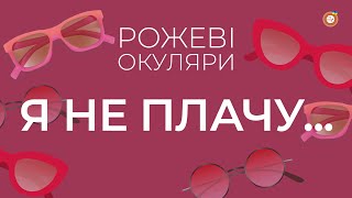 Я не плачу... | Рожеві Окуляри