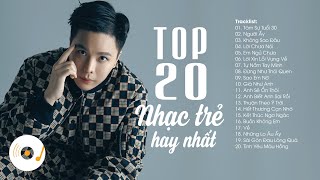 Top 20 Bài Hát Nhạc Trẻ Tâm Trạng Hay Nhất - lk nhac tre viet hay nhat hien nay