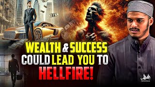 WEALTH AND SUCCESS COULD LEAD YOU TO HELLFIRE!