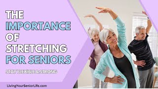 The Importance of Stretching for Seniors: Stay Flexible & Strong