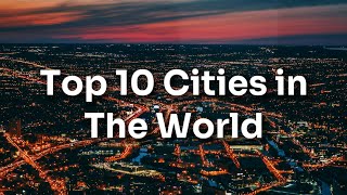 TOP 10 CITIES IN THE WORLD