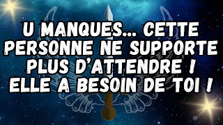 u manques    Cette personne ne supporte plus d’attendre ! Elle a besoin de toi !