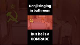 Denji singing, but he is a COMRADE