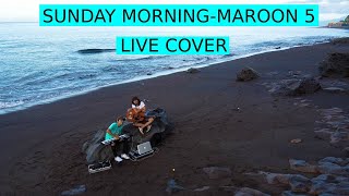 SUNDAY MORNING - MAROON 5 (LIVE COVER)