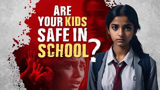 Behind The School Walls | Is Your Child Truly Safe?