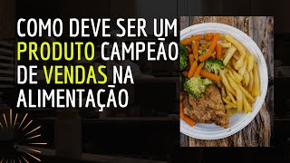 Como deve ser um Produto Campeão de Vendas na Alimentação