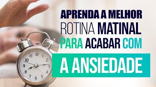 Aprenda a melhor rotina matinal para ACABAR com a ANSIEDADE