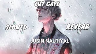 Lut Gaye (Slowed And Reverb) - Jubin Nautiyal | Use Headphone And Feel This Song