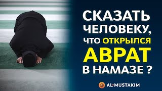 Обязательно ли говорить человеку, что у него открылся аврат в намазе ?