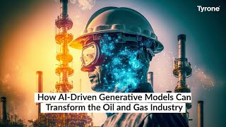 How AI-Driven Generative Models Can Transform the Oil and Gas Industry?