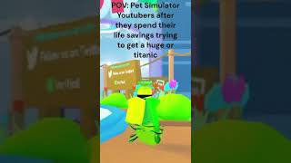 POV: Pet Simulator Youtubers after they spend their life savings trying to get a huge or titanic