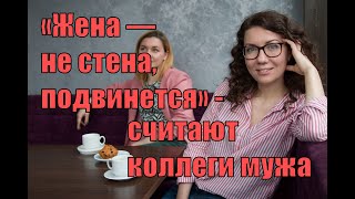 «Жена — не стена, подвинется» - считают коллеги мужа