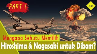 Mengapa Sekutu Memilih Hiroshima & Nagasaki untuk Dibom ? - PART I