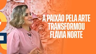 Descubra como a paixão pela Arte Transformou a Carreira de Flávia Norte! | Bpa Fê em Família