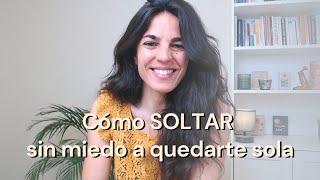 Cómo SOLTAR si temo quedarme sola