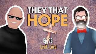 They That Hope, Ep. 77: Lent (Love)