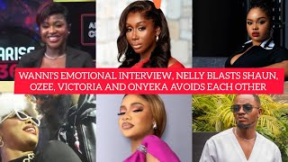 WANNI'S EMOTIONAL INTERVIEW, NELLY BLASTS SHAUN, VICTORIA, ONYEKA, AND OZEE| BIG BROTHER NAIJA 2024