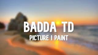 Badda TD - Picture I Paint | 1 HOUR