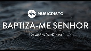 Batiza-me Senhor - MusiCristo.pt