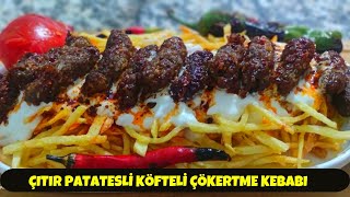 KÖFTELİ ÇITIR PATATESLİ ÇÖKERTME KEBABI 😍 Çökertme Kebabı Nasıl Yapılır ?