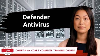 CompTIA A+ Core 2 (220-1102) | Defender Antivirus | Exam Objective 2.5 | Course Training Video