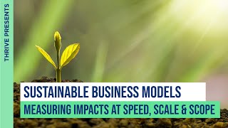 Sustainable Business Models: Measuring Impacts at Speed, Scale & Scope | THRIVE