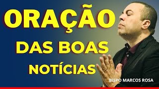 ORAÇÃO PODEROSA DAS BOAS NOTÍCIAS - DIA 07 DE MAIO.@BispoMarcosRosa