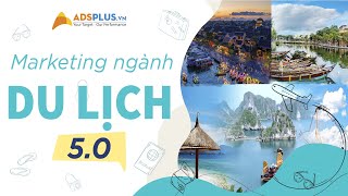 CHIẾN LƯỢC MARKETING NGÀNH DU LỊCH 5.0