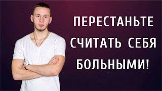 Перестаньте считать себя больными!